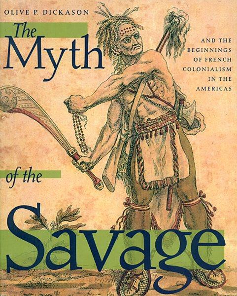 The myth of the savage : and the beginnings of French colonialism in the Americas.