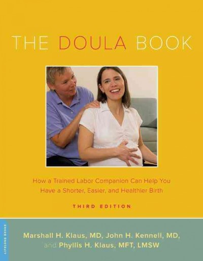 The doula book : how a trained labor companion can help you have a shorter, easier, and healthier birth / Marshall H. Klaus, MD, John H. Kennell, MD, Phyllis H. Klaus, MFT, LMSW.