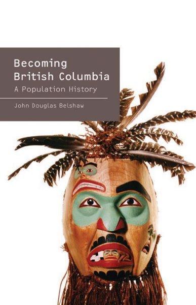 Becoming British Columbia : a population history John Douglas Belshaw.