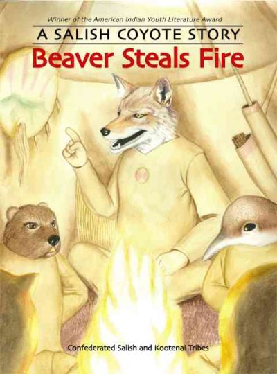 Beaver steals fire : a Salish Coyote story / Confederated Salish and Kootenai Tribes ; illustrated by Sam Sandoval.