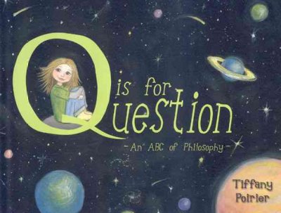 Q is for question : an ABC of philosophy / [Tiffany Poirier].