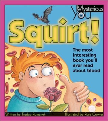 Squirt! : the most interesting book you'll ever read about blood / written by Trudee Romanek ; illustrated by Rose Cowles.