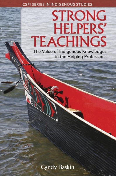 Strong helpers' teachings : the value of Indigenous knowledges in the helping professions / Cyndy Baskin.
