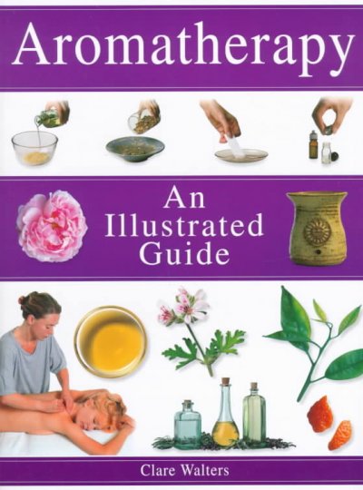 Aromatherapy : an illustrated guide / Clare Walters.