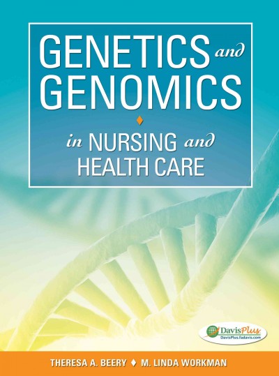 Genetics and genomics in nursing and health care / Theresa A. Beery, M. Linda Workman.