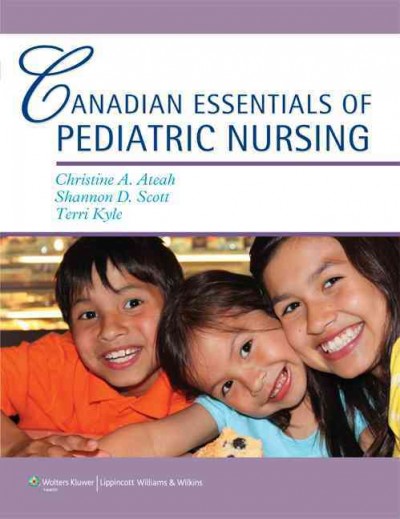 Canadian essentials of pediatric nursing / Christine A. Ateah, Shannon D. Scott, Terri Kyle.