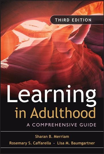 Learning in adulthood : a comprehensive guide / Sharan B. Merriam, Rosemary S. Caffarella, Lisa M. Baumgartner.