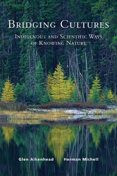 Bridging cultures : scientific and indigenous ways of knowing nature / Glen Aikenhead, Herman Michell.