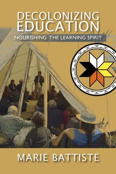 Decolonizing education : nourishing the learning spirit / Marie Battiste.