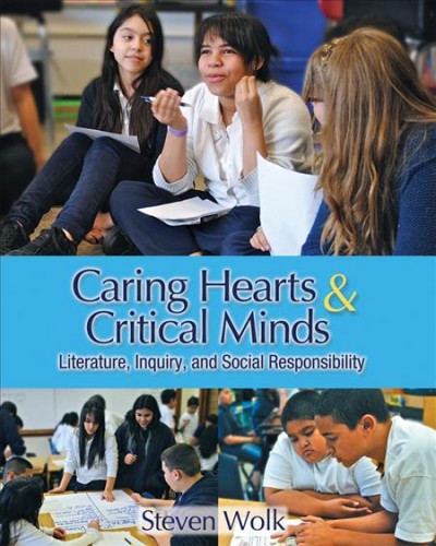 Caring hearts & critical minds : literature, inquiry, and social responsibility / Steven Wolk.