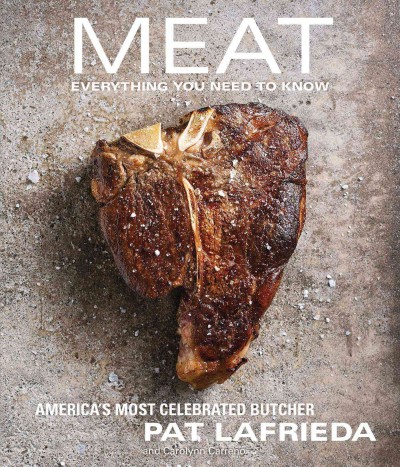 Meat : everything you need to know / Pat LaFrieda and Carolynn Carreño ; photographs by Evan Sung.