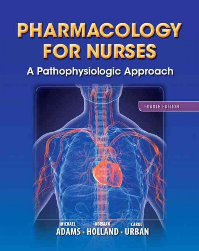 Pharmacology for nurses : a pathophysiologic approach / Michael Patrick Adams, Leland Norman Holland, Jr., Carol Quam Urban.