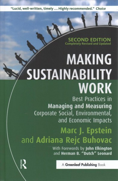 Making sustainability work : best practices in managing and measuring corporate social, environmental, and economic impacts / Marc J. Epstein and Adriana Rejc Buhovac ; with forewords by John Elkington and Herman B. "Dutch" Leonard.