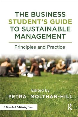 The business student's guide to sustainable management / principles and practices / edited by Petra Molthan-Hill.