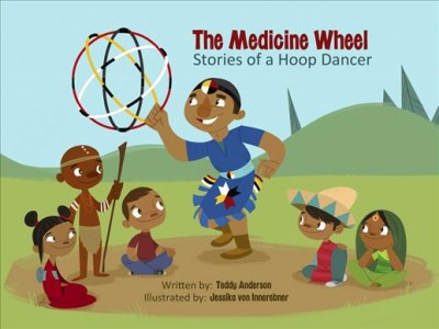The medicine wheel : stories of a hoop dancer / written by Teddy Anderson ; illustrated by Jessika von Innerebner.