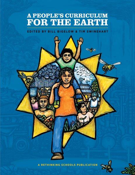 A people's curriculum for the Earth : teaching climate change and the environmental crisis / edited by Bill Bigelow & Tim Swinehart.