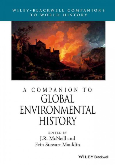 A Companion to Global Environmental History / edited by J. R. McNeil and Erin Stewart Mauldin.