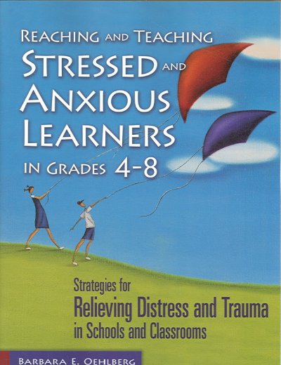 Reaching and teaching stressed and anxious learners in grades 4-8 : strategies for relieving distress and trauma in schools and classrooms / Barbara E. Oehlberg.