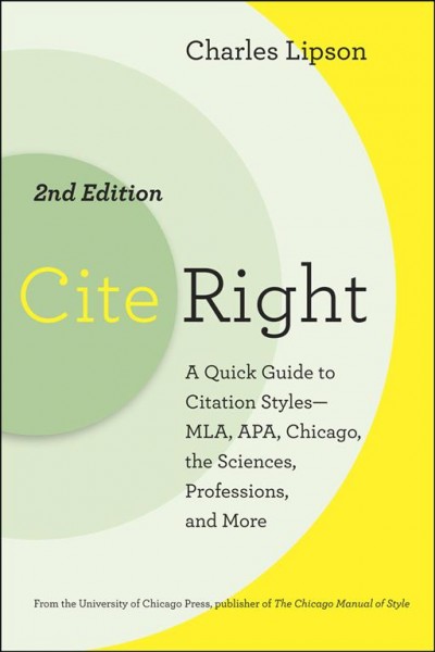 Cite right : a quick guide to citation styles -- MLA, APA, Chicago, the sciences, professions, and more / Charles Lipson.
