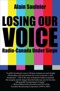Losing our voice : Radio-Canada under siege / Alain Saulnier ; Pauline Couture, translator.