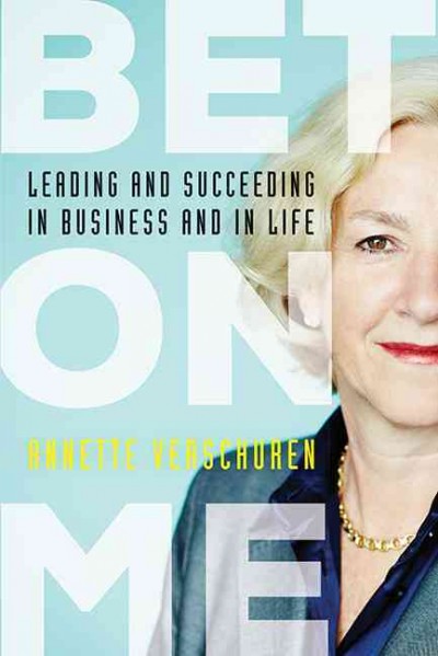 Bet on me : leading and succeeding in business and in life / Annette Verschuren with Eleanor Beaton.