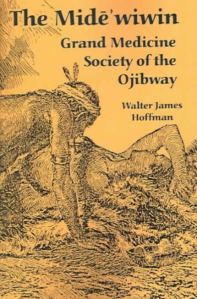 The Mide'wiwin : Grand Medicine Society of the Ojibway / Walter James Hoffman.