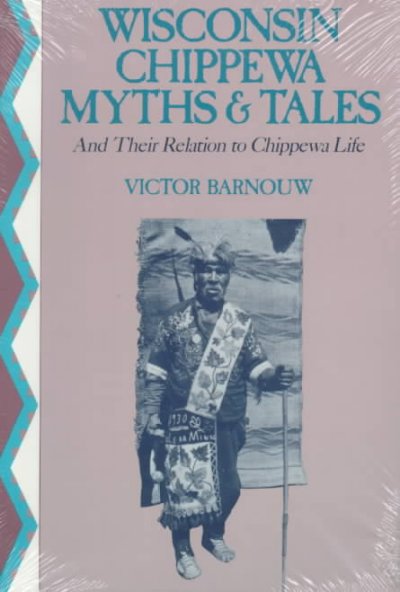 Wisconsin Chippewa myths & tales and their relation to Chippewa life / Victor Barnouw.