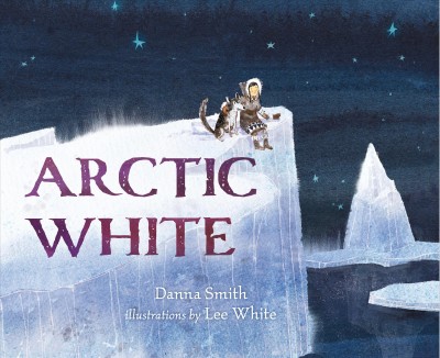 Arctic white / Danna Smith ; illustrated by Lee White.