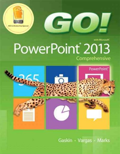 Go! with Microsoft Powerpoint 2013 : comprehensive / Shelley Gaskin, Alicia Vargas, and Suzanne Marks.