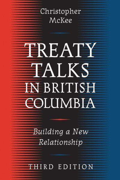 Treaty talks in British Columbia : building a new relationship / Christopher McKee.