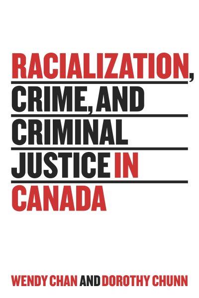 Racialization, crime, and criminal justice in Canada / Wendy Chan and Dorothy Chunn.