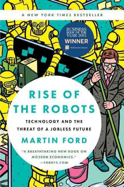 Rise of the robots : technology and the threat of a jobless future / Martin Ford.