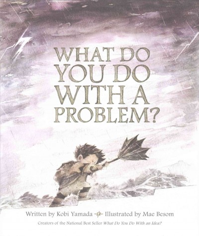 What do you do with a problem? / written by Kobi Yamada ; illustrated by Mae Besom.