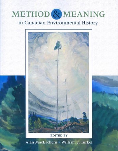 Method and meaning in Canadian environmental history / edited by Alan MacEachern, William J. Turkel.