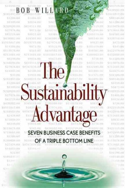 The sustainability advantage : seven business case benefits of a triple bottom line / Bob Willard.