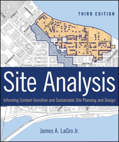Site analysis : informing context-sensitive and sustainable site planning and design / James A. LaGro Jr.