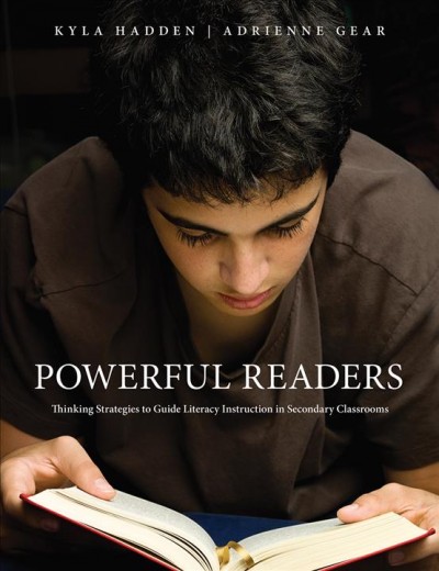 Powerful readers : thinking strategies to guide literacy instruction in secondary classrooms / Kyla Hadden, Adrienne Gear.