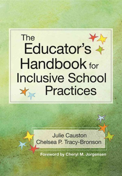 The educator's handbook for inclusive school practices / by Julie Causton, Ph.D. and Chelsea P. Tracy-Bronson, M.A..