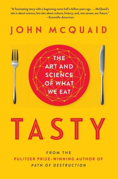Tasty : the art and science of what we eat / John McQuaid.