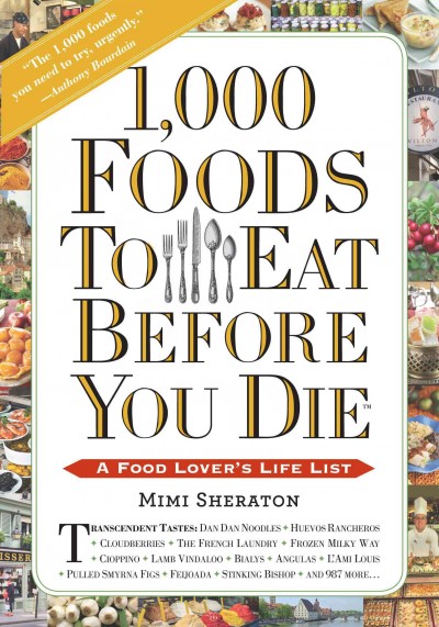 1,000 foods to eat before you die : a food lover's life list / Mimi Sheraton with Kelly Alexander.