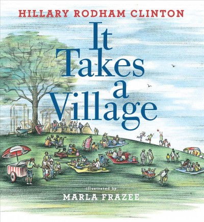 It takes a village / Hillary Rodham Clinton ; illustrated by Marla Frazee.