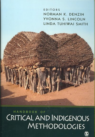Handbook of critical and indigenous methodologies / editors, Norman K. Denzin, Yvonna S. Lincoln, Linda Tuhiwai Smith.