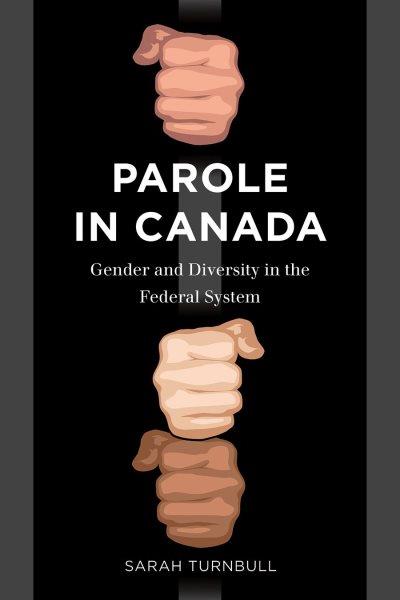 Parole in Canada : gender and diversity in the federal system / Sarah Turnbull.