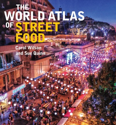 The world atlas of street food / Carol Wilson and Sue Quinn.