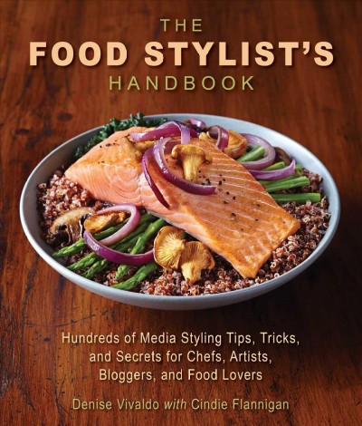 The food stylist's handbook : hundreds of tips, tricks, and secrets for chefs, artists, bloggers, and food lovers / Denise Vivaldo with Cindie Flannigan.