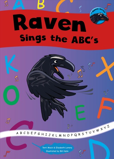 Raven sings the ABC's / written by Terri Mack; music and lyrics by Elizabeth Lorenz; illustrated Bill Helin.