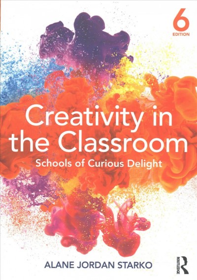Creativity in the classroom : schools of curious delight / Alane Jordan Starko.