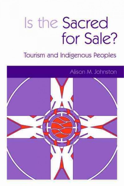 Is the sacred for sale? : tourism and indigenous peoples / Alison M. Johnston.
