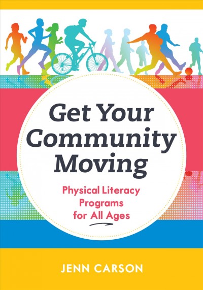 Get your community moving : physical literacy programs for all ages / Jenn Carson.
