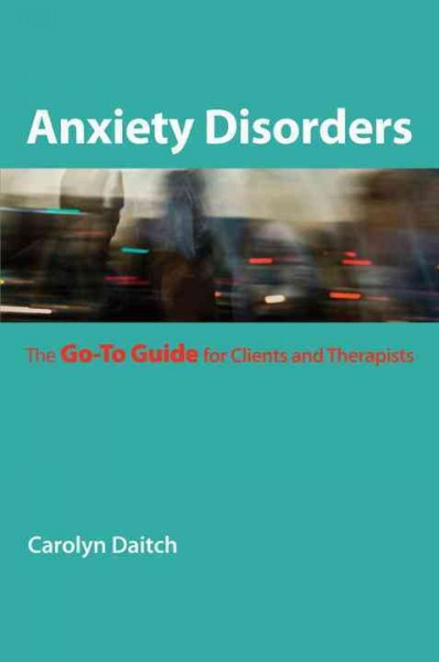 Anxiety disorders : the go-to guide for clients and therapists / Carolyn Daitch.